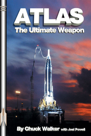 Atlas: The Ultimate Weapon by Those Who Built It by Chuck Walker