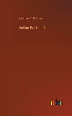 Indian Boyhood by Charles A. Eastman