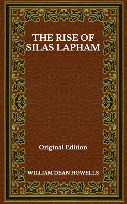 The Rise Of Silas Lapham - Original Edition by William Dean Howells