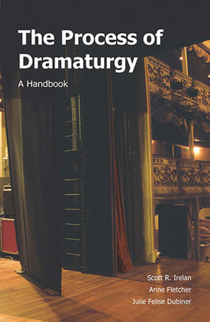 Process of Dramaturgy by Anne Fletcher, Scott R. Irelan, Julie Felise Dubiner