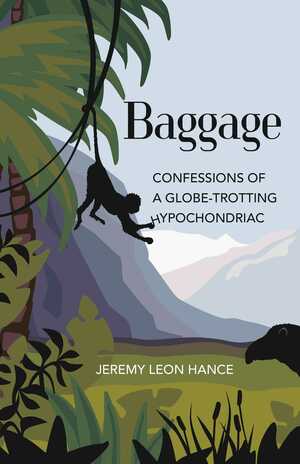 Baggage: Confessions of a Globe-Trotting Hypochondriac by Jeremy Hance