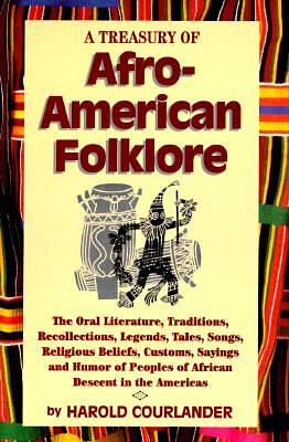 A Treasury of Afro-American Folklore: The Oral Literature, Traditions, Recollections, Legends, Tales, Songs, Religious Beliefs, Customs, Sayings, an by Harold Courlander