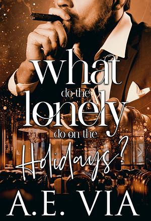 What Do The Lonely Do On The Holidays? by A.E. Via