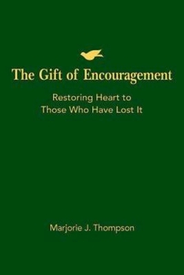 The Gift of Encouragement: Restoring Heart to Those Who Have Lost It by Marjorie J. Thompson