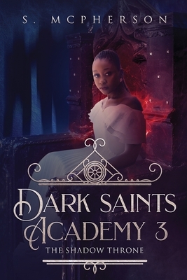 Dark Saints Academy 3: The Shadow Throne by S. McPherson