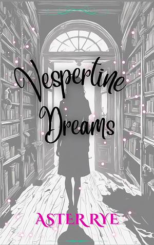 Vespertine Dreams  by Aster Rye