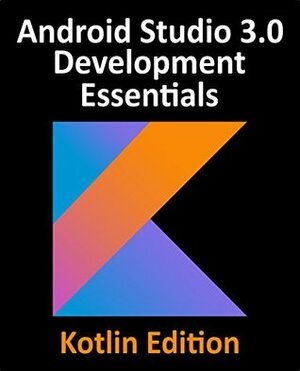 Kotlin Android Studio 3.0 Development Essentials - Android 8 Edition by Neil Smyth