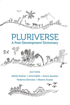 Pluriverse: A Post-Development Dictionary by Federico Demaria, Ashish Kothari, Arturo Escobar, Ariel Salleh, Alberto Acosta