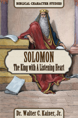 Solomon: The King with a Listening Heart by Walter C. Kaiser