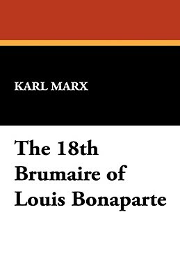 The 18th Brumaire of Louis Bonaparte by Karl Marx