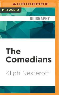 The Comedians: Drunks, Thieves, Scoundrels and the History of American Comedy by Kliph Nesteroff