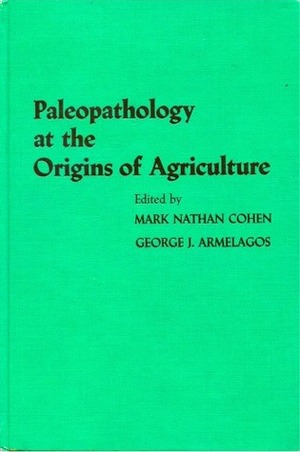 Paleopathology at the Origins Of Agriculture by Mark Nathan Cohen, George J. Armelagos