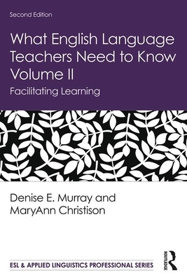 What English Language Teachers Need to Know Volume II: Facilitating Learning by Maryann Christison, Denise E. Murray