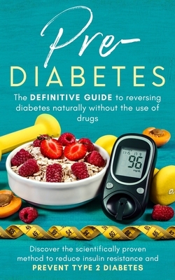 Prediabetes: the definitive guide to reversing diabetes naturally without the use of drugs.: Discover the scientifically proven met by Alison Brown, Rebeca Smith