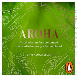 Aroha: Maori wisdom for a contented life lived in harmony with our planet by Hinemoa Elder