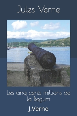 Les cinq cents millions de la Begum: J.Verne by Jules Verne