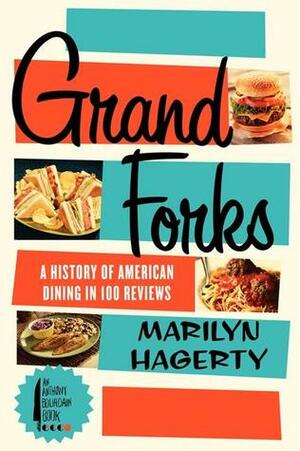 Grand Forks: A History of American Dining in 128 Reviews by Marilyn Hagerty