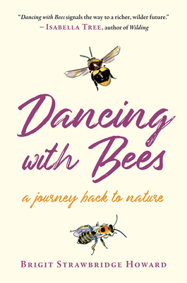 Dancing with Bees: A Journey Back to Nature by Brigit Strawbridge Howard