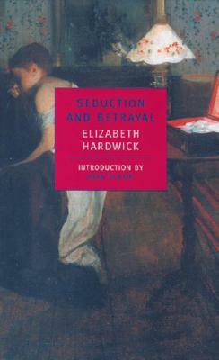 Seduction and Betrayal: Women and Literature by Elizabeth Hardwick