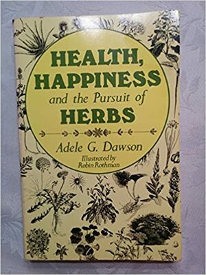 Health, Happiness and the Pursuit of Herbs by Adele G. Dawson