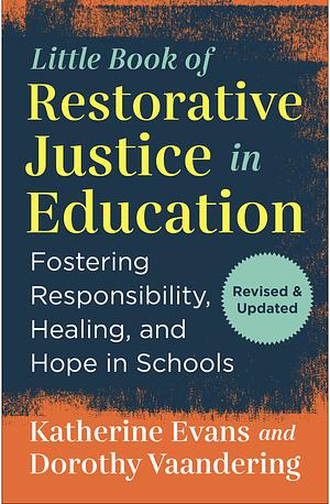 The Little Book of Restorative Justice in Education: Fostering Responsibility, Healing, and Hope in Schools by Katherine Evans, Dorothy Vaandering