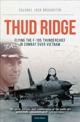 Thud Ridge: Flying the F-105 Thunderchief in Combat Over Vietnam by Jack Broughton