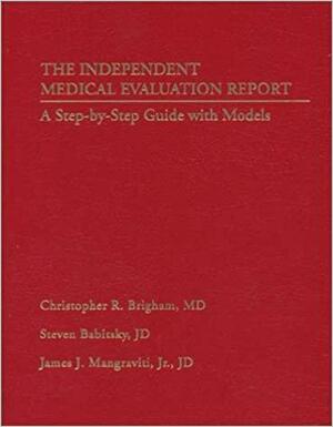 The Independent Medical Evaluation Report: A Step-By-Step Guide With Models by Jr., Steven Babitsky, James J. Mangraviti, Christopher R. Brigham
