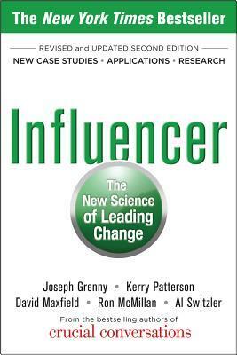 Influencer: The New Science of Leading Change by Ron McMillan, David Maxfield, Al Switzler, Kerry Patterson, Joseph Grenny