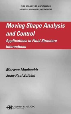 Moving Shape Analysis and Control: Applications to Fluid Structure Interactions by Jean-Paul Zolesio, Marwan Moubachir