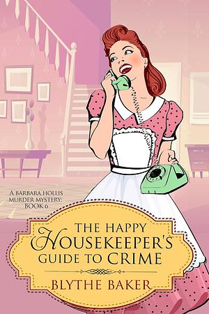 The Happy Housekeeper's Guide to Crime by Blythe Baker