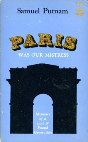 Paris Was Our Mistress: Memoirs of a LostFound Generation by Samuel Putnam
