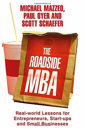 The Roadside MBA: Backroad Lessons for Entrepreneurs, Executives and Small Business Owners by Paul Oyer, Scott Schaefer, Michael Mazzeo