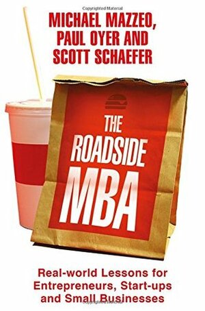 The Roadside MBA: Backroad Lessons for Entrepreneurs, Executives and Small Business Owners by Michael Mazzeo, Paul Oyer, Scott Schaefer