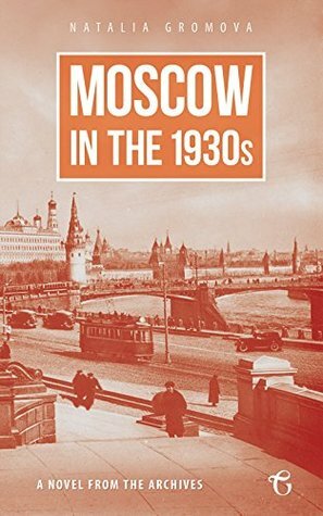 Moscow in the 1930s: A Novel from the Archives by Natalia Gromova, Christopher Culver