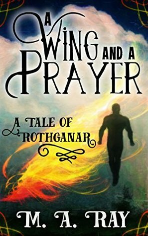 A Wing and a Prayer: A Tale from Rothganar by M.A. Ray