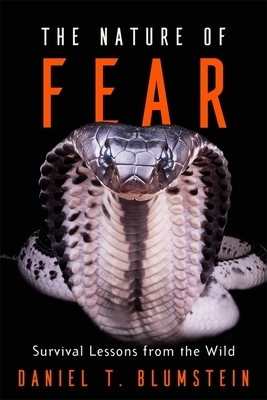 The Nature of Fear: Survival Lessons from the Wild by Daniel T. Blumstein