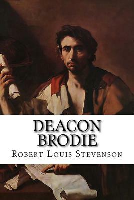 Deacon Brodie: Or the Double Life by Robert Louis Stevenson
