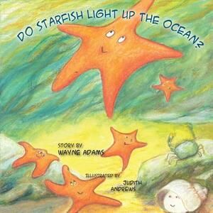 Do Starfish Light Up the Ocean? by Judith Andrews, Wayne Adams