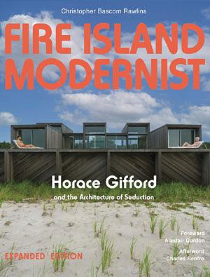 Fire Island Modernist: Horace Gifford and the Architecture of Seduction: Expanded Edition by Christopher Bascom Rawlins