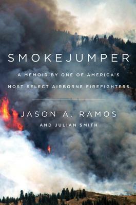 Smokejumper: A Memoir by One of America's Most Select Airborne Firefighters by Jason A. Ramos, Julian Smith