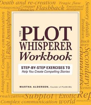 Plot Whisperer Workbook: Step-By-Step Exercises to Help You Create Compelling Stories by Martha Alderson