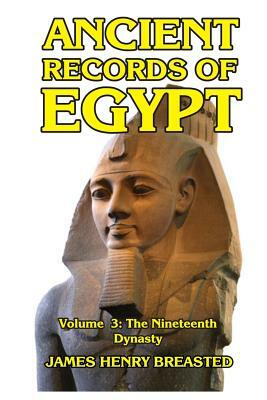 Ancient Records of Egypt Volume III: The Nineteenth Dynasty by James Henry Breasted