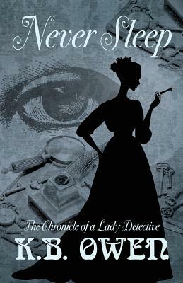 Never Sleep: The Chronicle of a Lady Detective by K.B. Owen