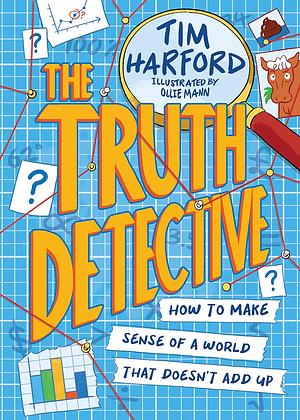 The Truth Detective: How to make sense of a world that doesn't add up by Tim Harford