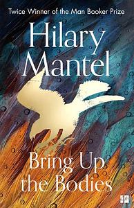 Bring Up the Bodies by Hilary Mantel