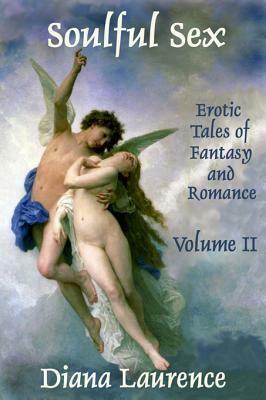 Soulful Sex: Erotic Tales of Fantasy and Romance Volume II by Diana Laurence