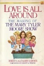 Love Is All Around: The Making of the Mary Tyler Moore Show by Irby B. Brown, Robert S. Alley, Grant Tinker