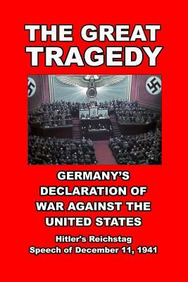 The Great Tragedy: Germany's Declaration of War against America by Adolf Hitler