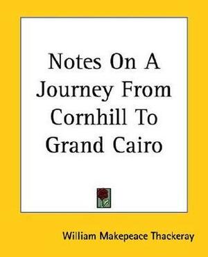 Notes On A Journey From Cornhill To Grand Cairo by William Makepeace Thackeray