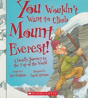 You Wouldn't Want to Climb Mount Everest!: A Deadly Journey to the Top of the World by Ian Graham
